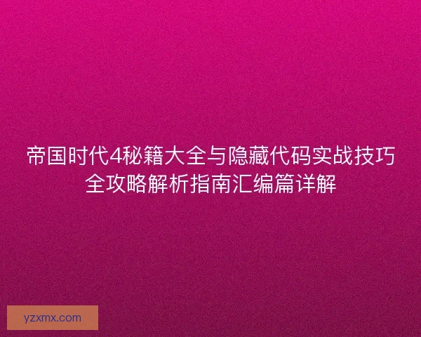 帝国时代4秘籍大全与隐藏代码实战技巧全攻略解析指南汇编篇详解 帝国时代4秘籍大全与隐藏代码实战技巧全攻略解析指南汇编篇详解